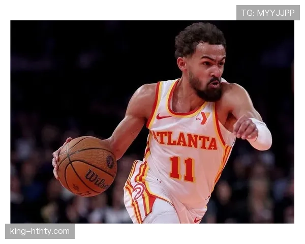 特雷·杨球场上像邻家小孩，脚上那双鞋比我一个月工资贵